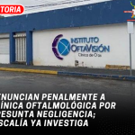 Denuncian penalmente a clínica oftalmológica por presunta negligencia; Fiscalía ya investiga