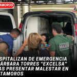 Hospitalizan de emergencia a Bárbara Torres “Excelsa” tras presentar malestar en Matamoros