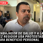 Trabajador de salud y a la vez regidor usa protestas para beneficio personal