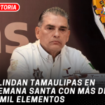 Blindan Tamaulipas en Semana Santa con más de 2 mil elementos