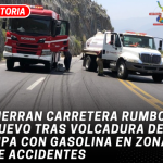 Cierran carretera Rumbo Nuevo tras volcadura de pipa con gasolina en zona de accidentes