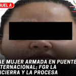 Cae mujer armada en puente internacional; FGR la encierra y la procesa