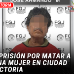 A prisión por matar a una mujer en Ciudad Victoria