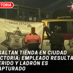 Asaltan tienda en Ciudad Victoria; empleado resulta herido y ladrón es capturado