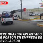Muere guardia aplastado por portón en empresa de Nuevo Laredo