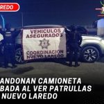 Abandonan camioneta robada al ver patrullas en Nuevo Laredo