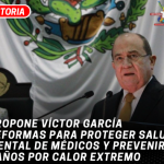 Propone Víctor García reformas para proteger salud mental de médicos y prevenir daños por calor extremo
