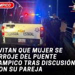 Evitan que mujer se arroje del Puente Tampico tras discusión con su pareja