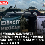 Abandonan camioneta cargada con armas y droga en Matamoros; tenía reporte de robo en EU