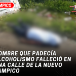 Hombre que padecía alcoholismo falleció en una calle de la Nuevo Tampico