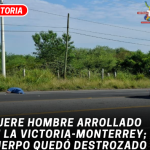Muere hombre arrollado en la Victoria-Monterrey; cuerpo quedó destrozado