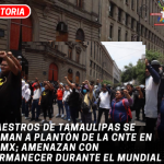 Maestros de Tamaulipas se suman a plantón de la CNTE en CDMX; amenazan con permanecer durante el Mundial