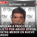 Vinculan a proceso a sujeto por abuso sexual contra menor en Nuevo Laredo