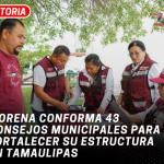 MORENA CONFORMA 43 CONSEJOS MUNICIPALES PARA FORTALECER SU ESTRUCTURA EN TAMAULIPAS