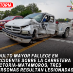 Adulto mayor fallece en accidente sobre la carretera Victoria-Matamoros; tres personas resultan lesionadas
