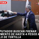 Diputados buscan frenar aumento de hasta 4 pesos al kilo de tortilla