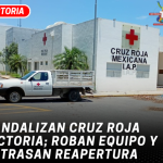 VANDALIZAN CRUZ ROJA VICTORIA; ROBAN EQUIPO Y RETRASAN REAPERTURA