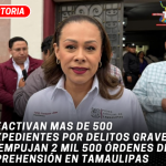 Reactivan mas de 500 expedientes por delitos graves y empujan 2 mil 500 órdenes de aprehensión en Tamaulipas