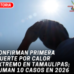 Confirman primera muerte por calor extremo en Tamaulipas; suman 10 casos en 2026