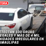 Detectan 100 grúas ilegales y más de 4 mil unidades irregulares en Tamaulipas