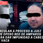 Vinculan a proceso a juez que operó red de amparos para dar impunidad a Cabeza de Vaca