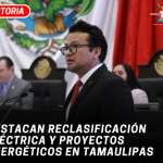 Destacan reclasificación eléctrica y proyectos energéticos en Tamaulipas