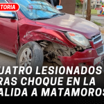 CUATRO LESIONADOS TRAS CHOQUE EN LA SALIDA A MATAMOROS