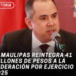 Tamaulipas reintegra 41 millones de pesos a la Federación por ejercicio 2025