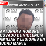 Capturan a hombre acusado de violencia familiar y lesiones en Ciudad Mante