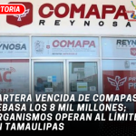 Cartera vencida de COMAPAS rebasa los 8 mil millones; organismos operan al límite en Tamaulipas