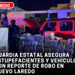 Guardia Estatal asegura estupefacientes y vehículo con reporte de robo en Nuevo Laredo