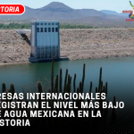 Presas internacionales registran el nivel más bajo de agua mexicana en la historia